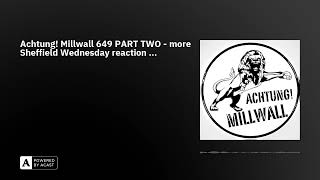 Achtung Millwall 649 PART TWO  more Sheffield Wednesday reaction [upl. by Ynelram]