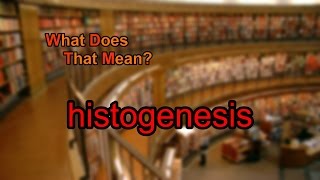 What does histogenesis mean [upl. by Oos721]