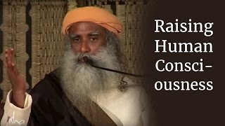 Raising Human Consciousness  Sadhguru [upl. by Horner]