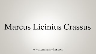 How To Say Marcus Licinius Crassus [upl. by Edla224]