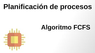 01 Planificación de procesos  Algoritmo FCFS First Come First Served [upl. by Oisacin620]