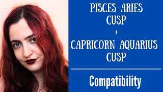 Pisces Aries Cusp  Capricorn Aquarius Cusp  COMPATIBILITY [upl. by Ilowell]