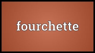 Fourchette Meaning [upl. by Ennirak293]