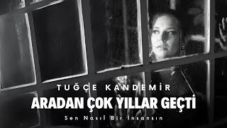 Tuğçe Kandemir  Aradan Çok Yıllar Geçti Sen Nasıl Bir İnsansın [upl. by Jessabell]