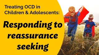 Treating OCD in Children amp Adolescents Responding to reassurance seeking [upl. by Sllew]