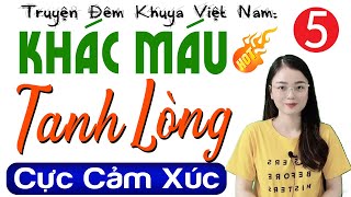 Tập 5 Khác Máu Tanh Lòng  Truyện thực tế việt nam có thật 2024 mcthuhue diễn đọc [upl. by Paucker]