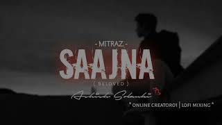 Saajna  MITRAZ  Slowed  Reverb 🎧 [upl. by Ennylhsa]