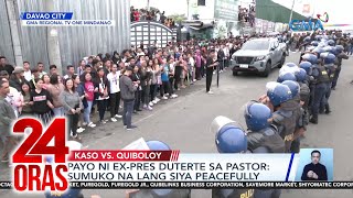 Hinarang na pagsisilbi ng warrants of arrest kay Pastor Quiboloy tensyon atbp  24 Oras [upl. by Eiuqnimod]