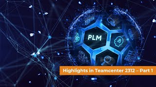 Highlights Teamcenter 2312  Part 1 [upl. by Selma]