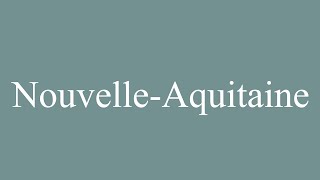 How to Pronounce NouvelleAquitaine NewAquitaine Correctly in French [upl. by Arateehc46]