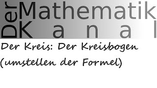 Der Kreis Der Kreisbogen umstellen der Formel  DerMathematikKanal [upl. by Anirpas]