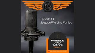 Episode 13  Sausage Wielding Maniac  Wheels And Wings Podcast [upl. by Cornelius]