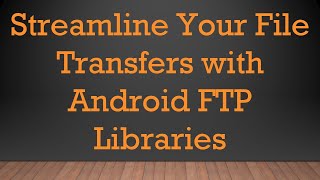 Streamline Your File Transfers with Android FTP Libraries [upl. by Matthews]