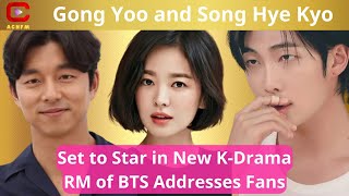 Gong Yoo and Song Hye Kyo Set to Star in New KDrama RM of BTS Addresses Fans  ACNFM News [upl. by Atinal611]