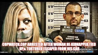 COPWATCHCop Arrested After Woman He KidnappedTied Upamp Tortured Escaped From His Car [upl. by Laise]