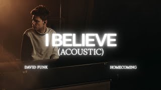 I Believe Acoustic  David Funk Bethel Music [upl. by Enyar314]