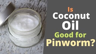 Coconut Oil for Pinworms  How Good It is and How to Use It [upl. by Kathrine]