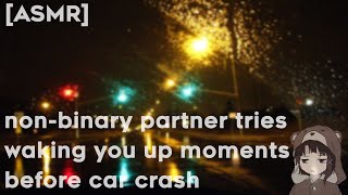 ASMR NonBinary Partner Tries Waking You Up Moments Before Car Crash [upl. by Nebe414]