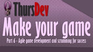 ThursDev Make Your Game Part 6  Agile Game development scrumming for success [upl. by Aix253]