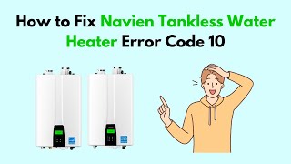 How to Fix Navien Tankless Water Heater Error Code 10 [upl. by Maryl377]