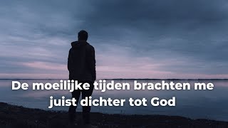 De moeilijke tijden brachten me juist dichter tot God [upl. by Lizette]