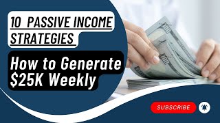 10 Passive Income Strategies How to Generate 25K Weekly [upl. by Resiak538]