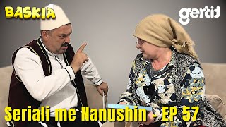 Seriali me Nanushin  Episodi 57  Humor Shqip  Baskia [upl. by Nitsew]