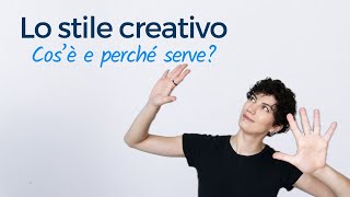 Lo stile creativo  cosè A chi serve davvero [upl. by Esorylime127]