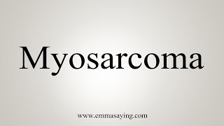 How To Say Myosarcoma [upl. by Dlanigger]