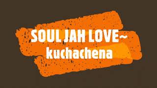 SOUL JAH LOVE kuchachena [upl. by Athiste839]