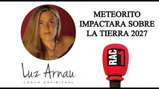 METEORITO IMPACTARA SOBRE LA TIERRA 2027  LUZ ARNAU en la Radio [upl. by Mihalco630]