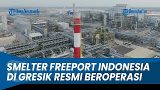 Smelter Freeport Indonesia di Gresik Resmi Beroperasi Telan Investasi Rp 58 Triliun [upl. by Vadnee]