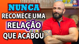 NUNCA RECOMECE UMA RELAÇÃO QUE JÁ ACABOU  Marcos Lacerda psicólogo [upl. by Franklyn406]