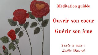 Ouvrir son coeur Guérir son âme  Méditation guidée avec Joëlle Maurel [upl. by Elyl]