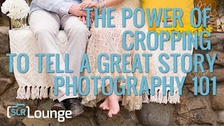 The Power Of Cropping To Tell a Great Story  Photography 101 [upl. by Ynnot]