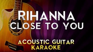 Rihanna  Close To You  Higher Key Acoustic Guitar Karaoke Instrumental Lyrics Cover Sing Along [upl. by Asus]