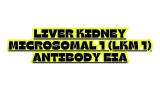 LIVER KIDNEY MICROSOMAL 1 LKM 1 ANTIBODY EIA [upl. by Kailey]