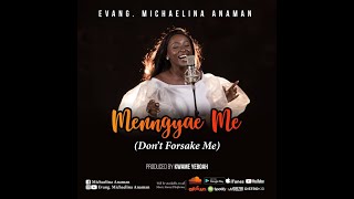 Menngyae Me Dont Forsake Me Evangelist Michaelina Anaman [upl. by Granniah858]