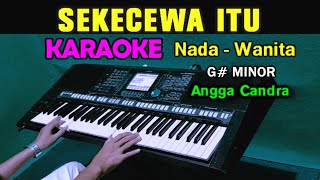 SEKECEWA ITU  Angga Candra  KARAOKE Nada Wanita [upl. by Amandy]