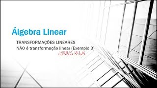 Álgebra Linear Aula 513  Transformações Lineares  Quando NÃO é Transformção Linear Exemplo 3 [upl. by Ayanal]