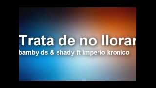 Trata de no llorar  bamby ds amp shady ft imperio kronico [upl. by Pacien]