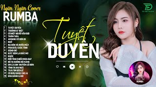 THƯƠNG LY BIỆT TUYỆT DUYÊN  ALBUM RUMBA XUẤT SẮC NHẤT 2024  NGÂN NGÂN COVER CỰC HÓT [upl. by Artemus]