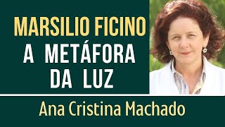 MARSILIO FICINO E A METÁFORA DA LUZ Ana Cristina Machado da Nova Acrópole [upl. by Bartie]