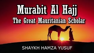 Murabit Al Hajj  The Great Mauritanian Scholar  Shaykh Hamza Yusuf [upl. by Ihtak]