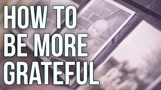 How to Be More Grateful [upl. by Snashall]