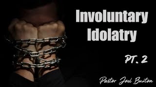 Involuntary Idolatry  Part II  Pastor Joel Buxton [upl. by Craner]