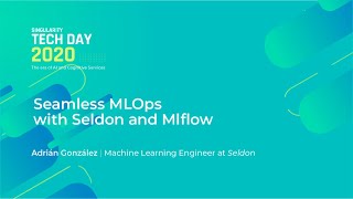 Seamless MLOps with Seldon and Mlflow  Singularity Tech Day 2020 [upl. by Ariaz]