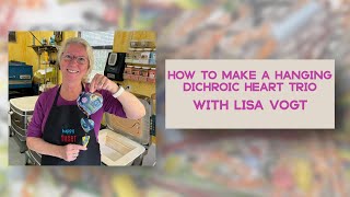 How to Make a Hanging Dichroic Heart Trio with Lisa Vogt [upl. by Esirec]