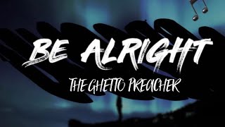 The Ghetto Preacher —Be Alright [upl. by Yleek608]