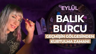 BALIK BURCU EYLÜL AYI AÇILIMI  Geçmişin gölgesinden kurtulma zamanı [upl. by Ryann]